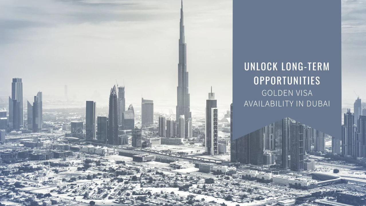 Golden Visa Availability in Dubai: Unlocking Long-Term Opportunities